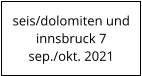 seis/dolomiten und innsbruck 7sep./okt. 2021
