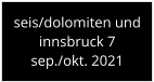 seis/dolomiten und innsbruck 7sep./okt. 2021